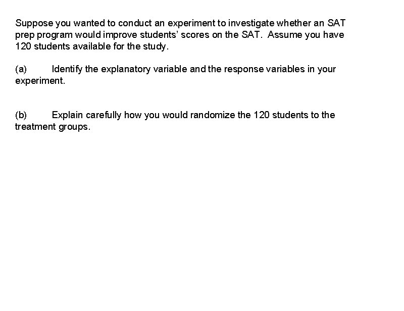 Suppose you wanted to conduct an experiment to investigate whether an SAT prep program