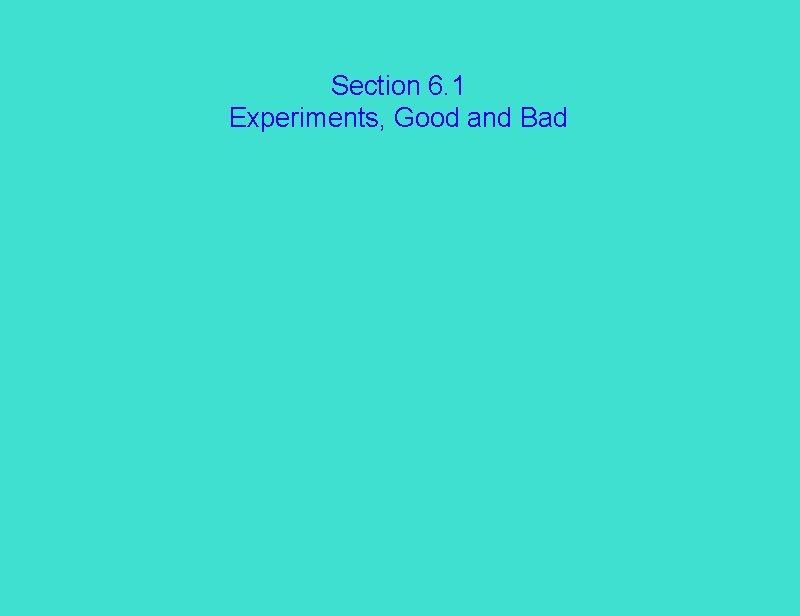 Section 6. 1 Experiments, Good and Bad 