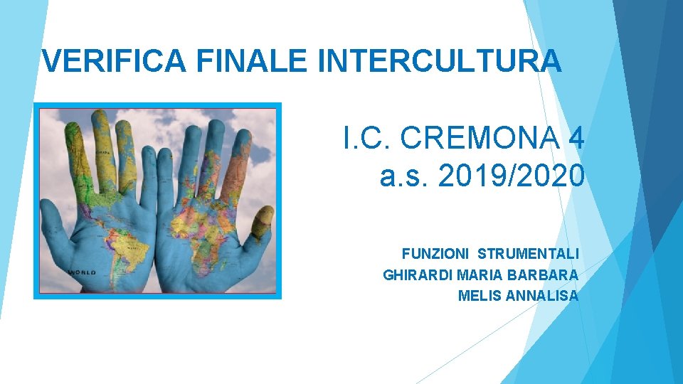 VERIFICA FINALE INTERCULTURA I. C. CREMONA 4 a. s. 2019/2020 FUNZIONI STRUMENTALI GHIRARDI MARIA VERIFICA FINALE INTERCULTURA I. C. CREMONA 4 a. s. 2019/2020 FUNZIONI STRUMENTALI GHIRARDI MARIA