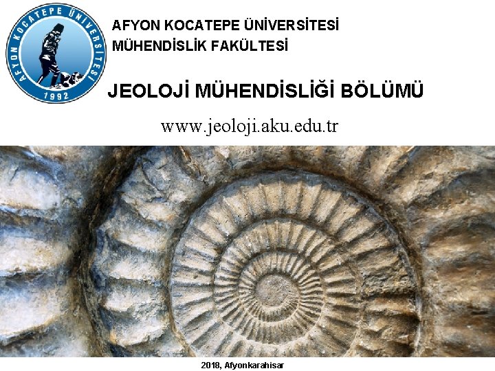 AFYON KOCATEPE ÜNİVERSİTESİ MÜHENDİSLİK FAKÜLTESİ JEOLOJİ MÜHENDİSLİĞİ BÖLÜMÜ www. jeoloji. aku. edu. tr 2018,