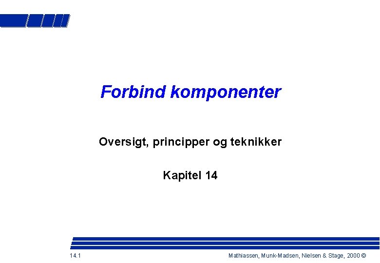 Forbind komponenter Oversigt, principper og teknikker Kapitel 14 14. 1 Mathiassen, Munk-Madsen, Nielsen &