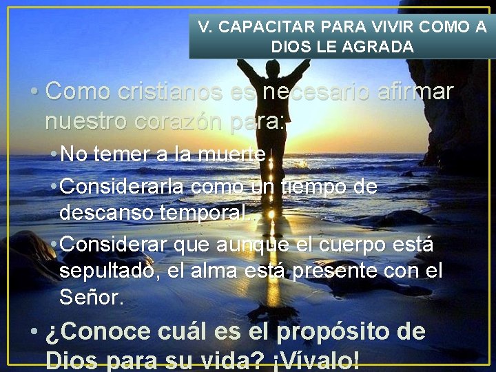 V. CAPACITAR PARA VIVIR COMO A DIOS LE AGRADA • Como cristianos es necesario