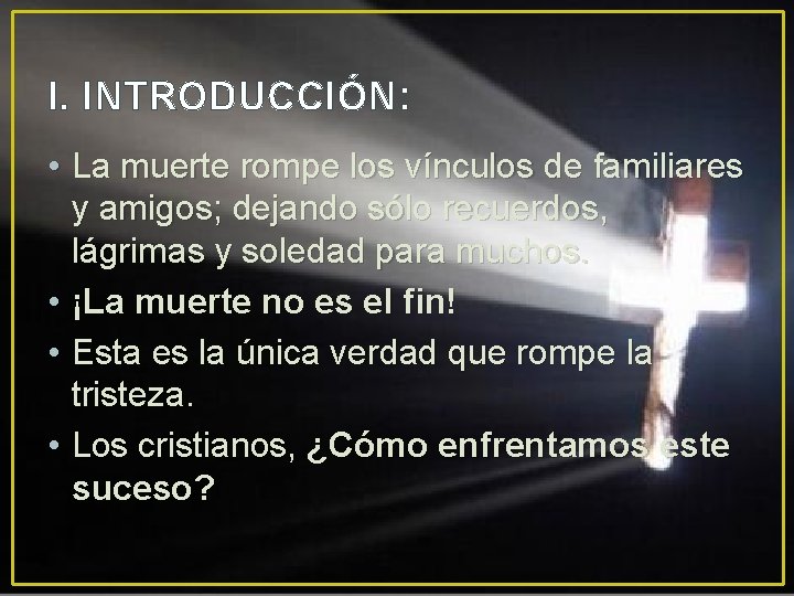 I. INTRODUCCIÓN: • La muerte rompe los vínculos de familiares y amigos; dejando sólo