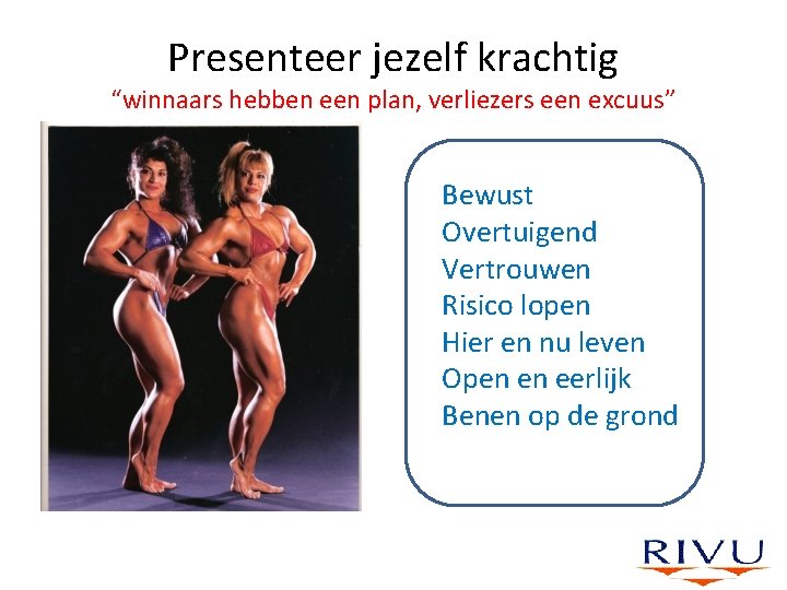 Presenteer jezelf krachtig “winnaars hebben een plan, verliezers een excuus” Bewust Overtuigend Vertrouwen Risico