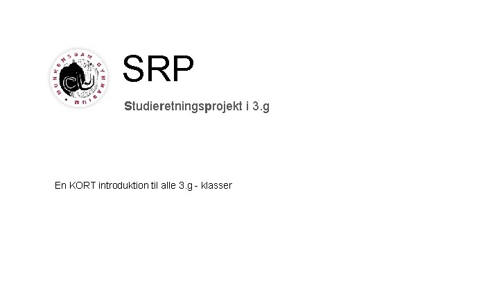 SRP Studieretningsprojekt i 3. g En KORT introduktion til alle 3. g - klasser