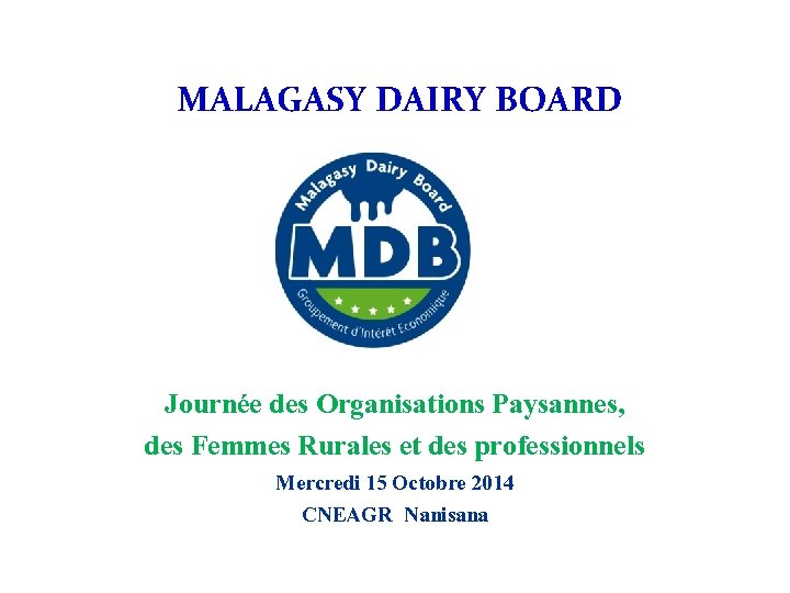 MALAGASY DAIRY BOARD Journée des Organisations Paysannes, des Femmes Rurales et des professionnels Mercredi