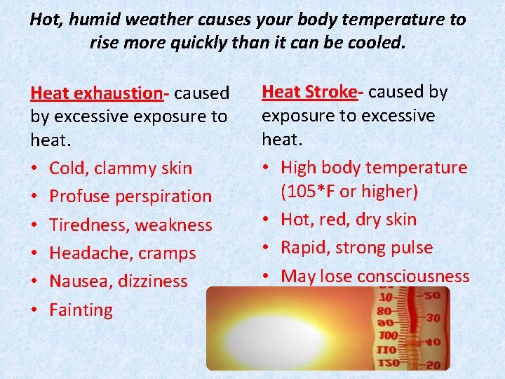 Hot, humid weather causes your body temperature to rise more quickly than it can Hot, humid weather causes your body temperature to rise more quickly than it can