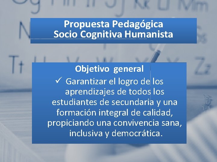 Propuesta Pedagógica Socio Cognitiva Humanista Objetivo general ü Garantizar el logro de los aprendizajes