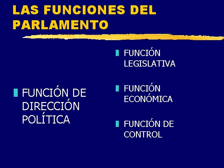 LAS FUNCIONES DEL PARLAMENTO z FUNCIÓN LEGISLATIVA z FUNCIÓN DE DIRECCIÓN POLÍTICA z FUNCIÓN