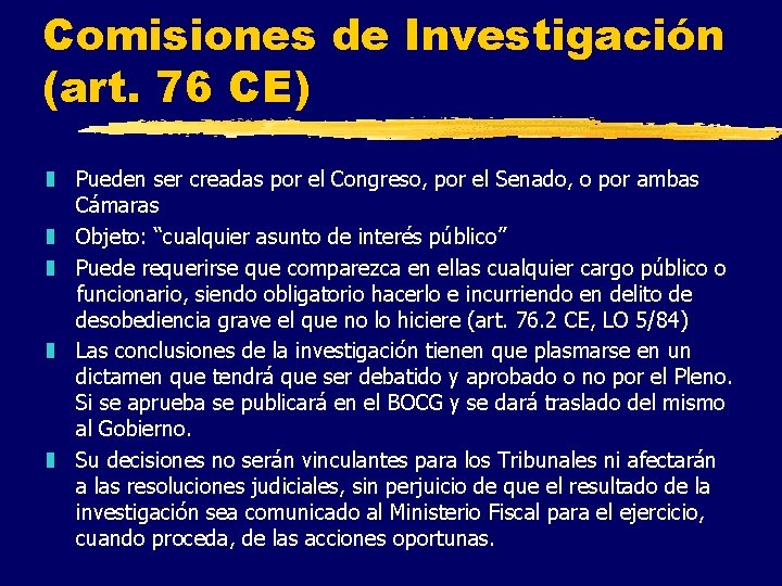 Comisiones de Investigación (art. 76 CE) z Pueden ser creadas por el Congreso, por