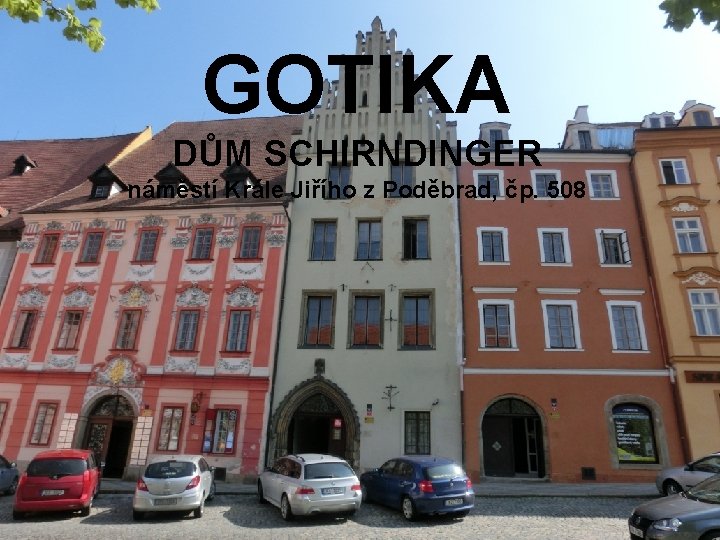 GOTIKA DŮM SCHIRNDINGER náměstí Krále Jiřího z Poděbrad, čp. 508 