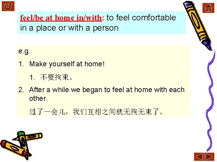 feel/be at home in/with: to feel comfortable in a place or with a person