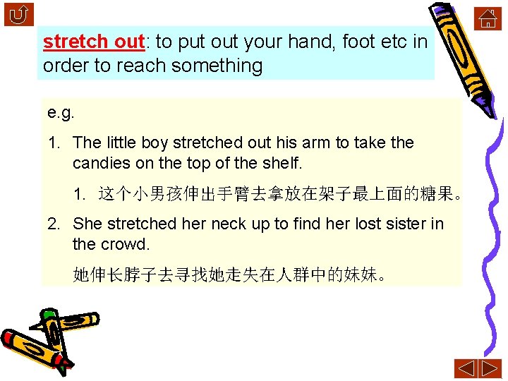 stretch out: to put out your hand, foot etc in order to reach something