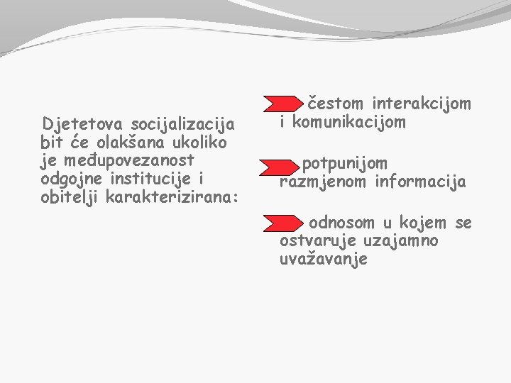 Djetetova socijalizacija bit će olakšana ukoliko je međupovezanost odgojne institucije i obitelji karakterizirana: čestom