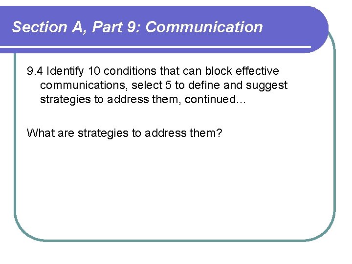 Section A, Part 9: Communication 9. 4 Identify 10 conditions that can block effective Section A, Part 9: Communication 9. 4 Identify 10 conditions that can block effective