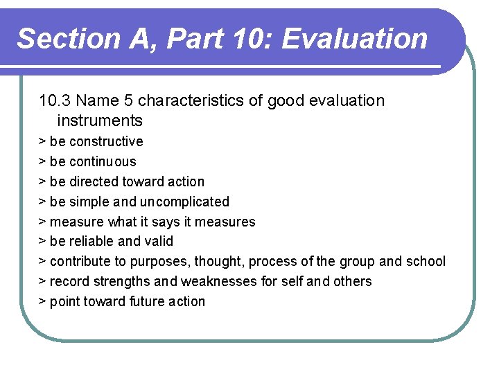 Section A, Part 10: Evaluation 10. 3 Name 5 characteristics of good evaluation instruments Section A, Part 10: Evaluation 10. 3 Name 5 characteristics of good evaluation instruments