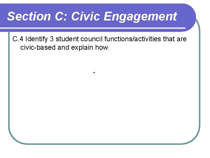 Section C: Civic Engagement C. 4 Identify 3 student council functions/activities that are civic-based Section C: Civic Engagement C. 4 Identify 3 student council functions/activities that are civic-based