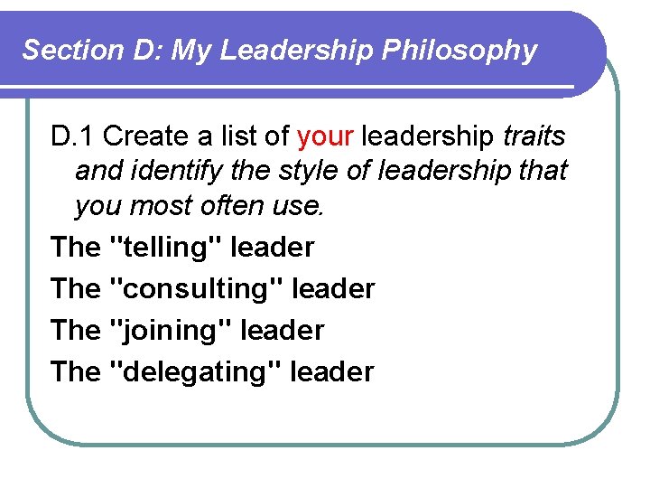 Section D: My Leadership Philosophy D. 1 Create a list of your leadership traits Section D: My Leadership Philosophy D. 1 Create a list of your leadership traits