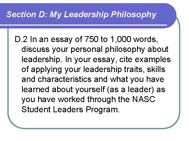 Section D: My Leadership Philosophy D. 2 In an essay of 750 to 1, Section D: My Leadership Philosophy D. 2 In an essay of 750 to 1,