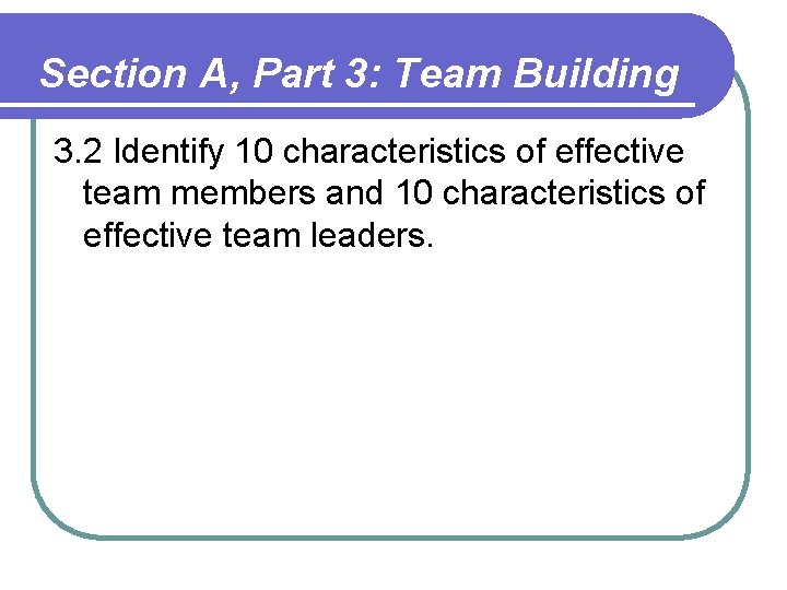 Section A, Part 3: Team Building 3. 2 Identify 10 characteristics of effective team Section A, Part 3: Team Building 3. 2 Identify 10 characteristics of effective team