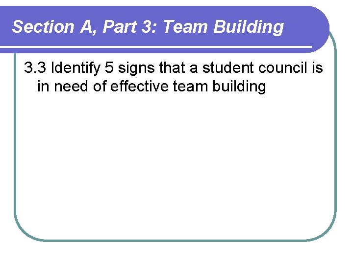 Section A, Part 3: Team Building 3. 3 Identify 5 signs that a student Section A, Part 3: Team Building 3. 3 Identify 5 signs that a student