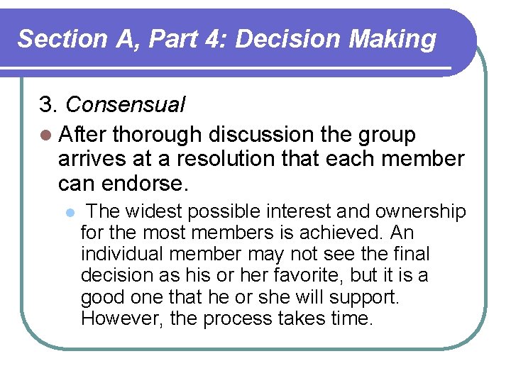 Section A, Part 4: Decision Making 3. Consensual l After thorough discussion the group Section A, Part 4: Decision Making 3. Consensual l After thorough discussion the group