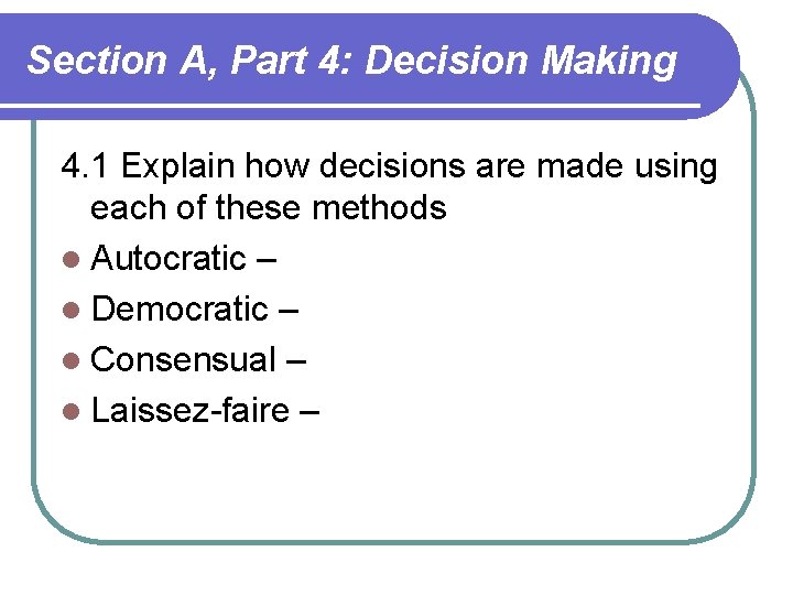 Section A, Part 4: Decision Making 4. 1 Explain how decisions are made using Section A, Part 4: Decision Making 4. 1 Explain how decisions are made using