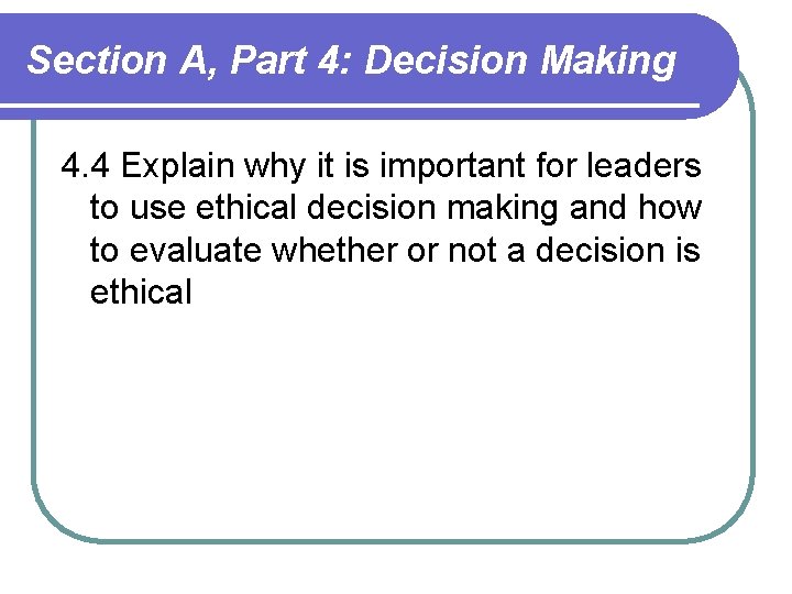 Section A, Part 4: Decision Making 4. 4 Explain why it is important for Section A, Part 4: Decision Making 4. 4 Explain why it is important for