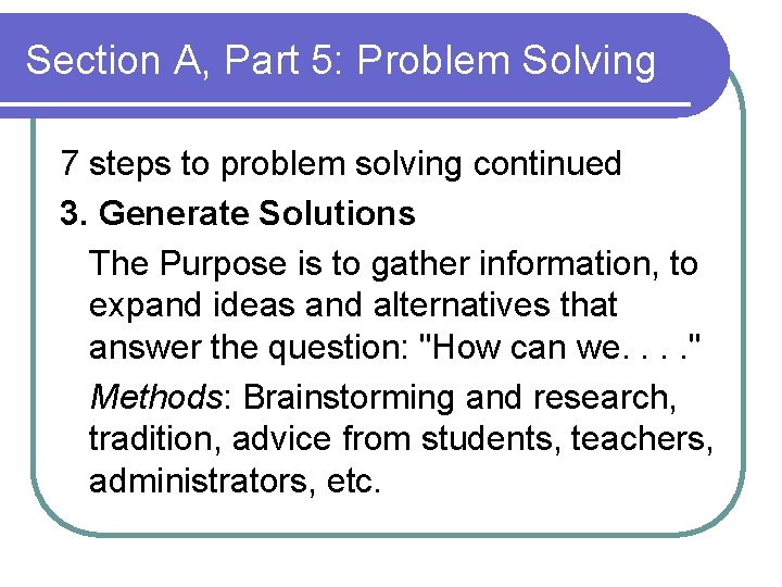 Section A, Part 5: Problem Solving 7 steps to problem solving continued 3. Generate Section A, Part 5: Problem Solving 7 steps to problem solving continued 3. Generate