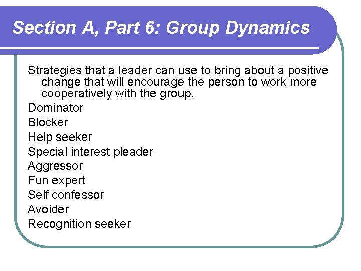 Section A, Part 6: Group Dynamics Strategies that a leader can use to bring Section A, Part 6: Group Dynamics Strategies that a leader can use to bring