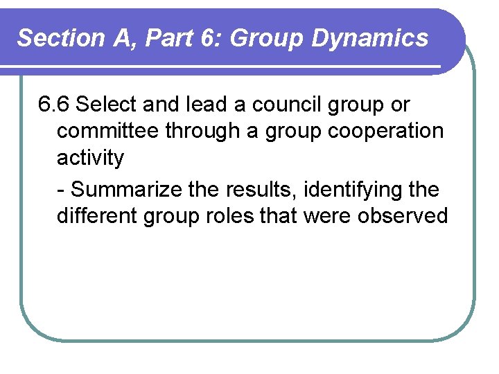 Section A, Part 6: Group Dynamics 6. 6 Select and lead a council group Section A, Part 6: Group Dynamics 6. 6 Select and lead a council group