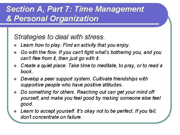 Section A, Part 7: Time Management & Personal Organization Strategies to deal with stress. Section A, Part 7: Time Management & Personal Organization Strategies to deal with stress.