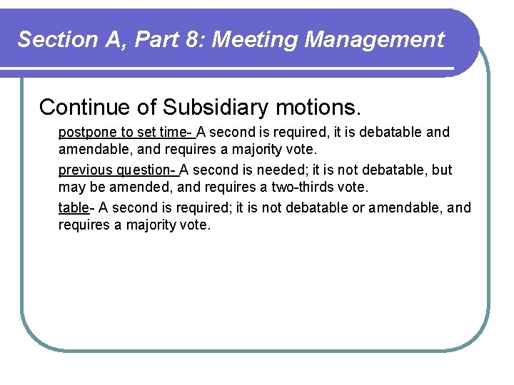 Section A, Part 8: Meeting Management Continue of Subsidiary motions. postpone to set time- Section A, Part 8: Meeting Management Continue of Subsidiary motions. postpone to set time-
