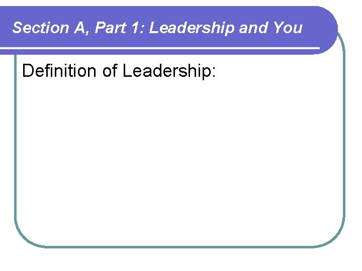 Section A, Part 1: Leadership and You Definition of Leadership: Section A, Part 1: Leadership and You Definition of Leadership: