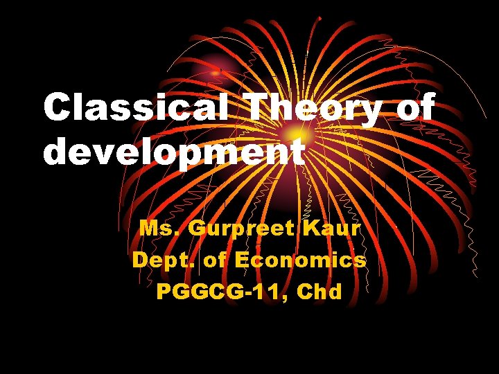 Classical Theory of development Ms. Gurpreet Kaur Dept. of Economics PGGCG-11, Chd 