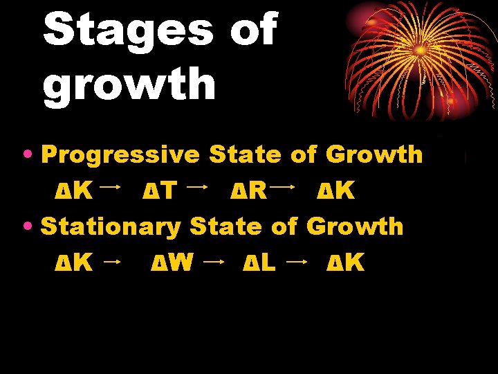 Stages of growth • Progressive State of Growth ΔK ΔT ΔR ΔK • Stationary