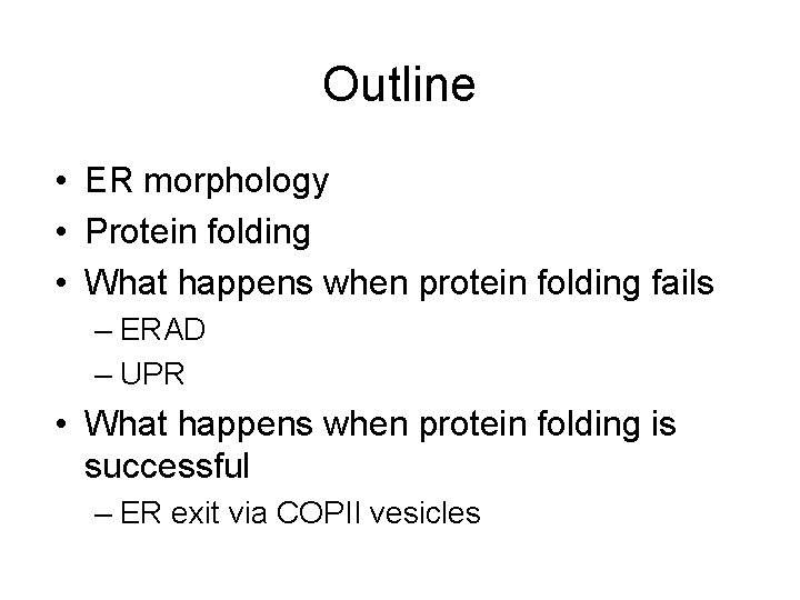 Outline • ER morphology • Protein folding • What happens when protein folding fails