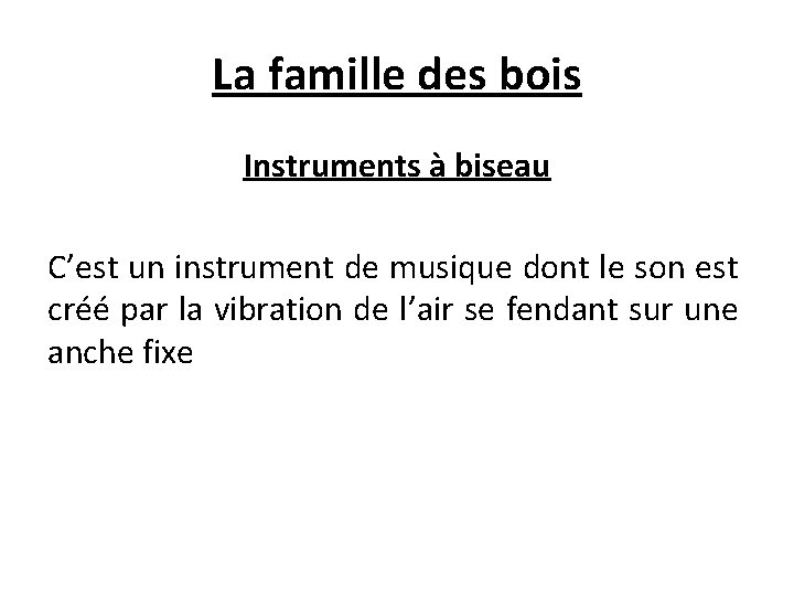 La famille des bois Instruments à biseau C’est un instrument de musique dont le