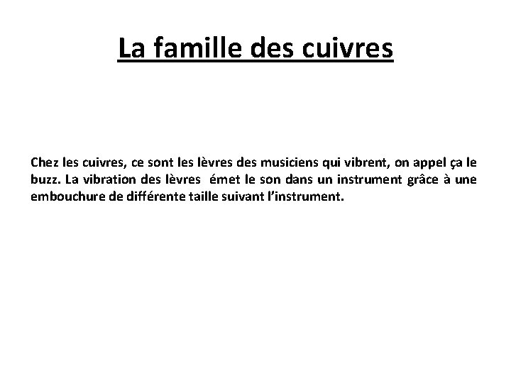 La famille des cuivres Chez les cuivres, ce sont les lèvres des musiciens qui