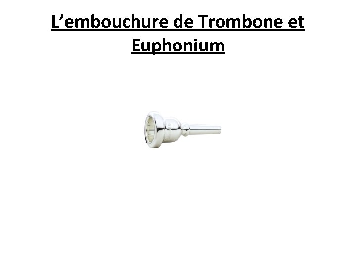 L’embouchure de Trombone et Euphonium 