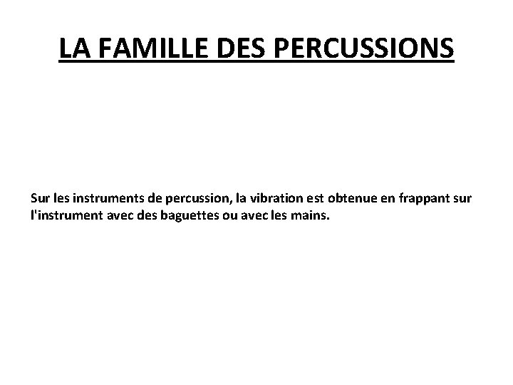 LA FAMILLE DES PERCUSSIONS Sur les instruments de percussion, la vibration est obtenue en