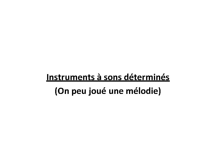 Instruments à sons déterminés (On peu joué une mélodie) 