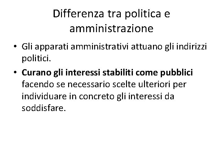 Differenza tra politica e amministrazione • Gli apparati amministrativi attuano gli indirizzi politici. •