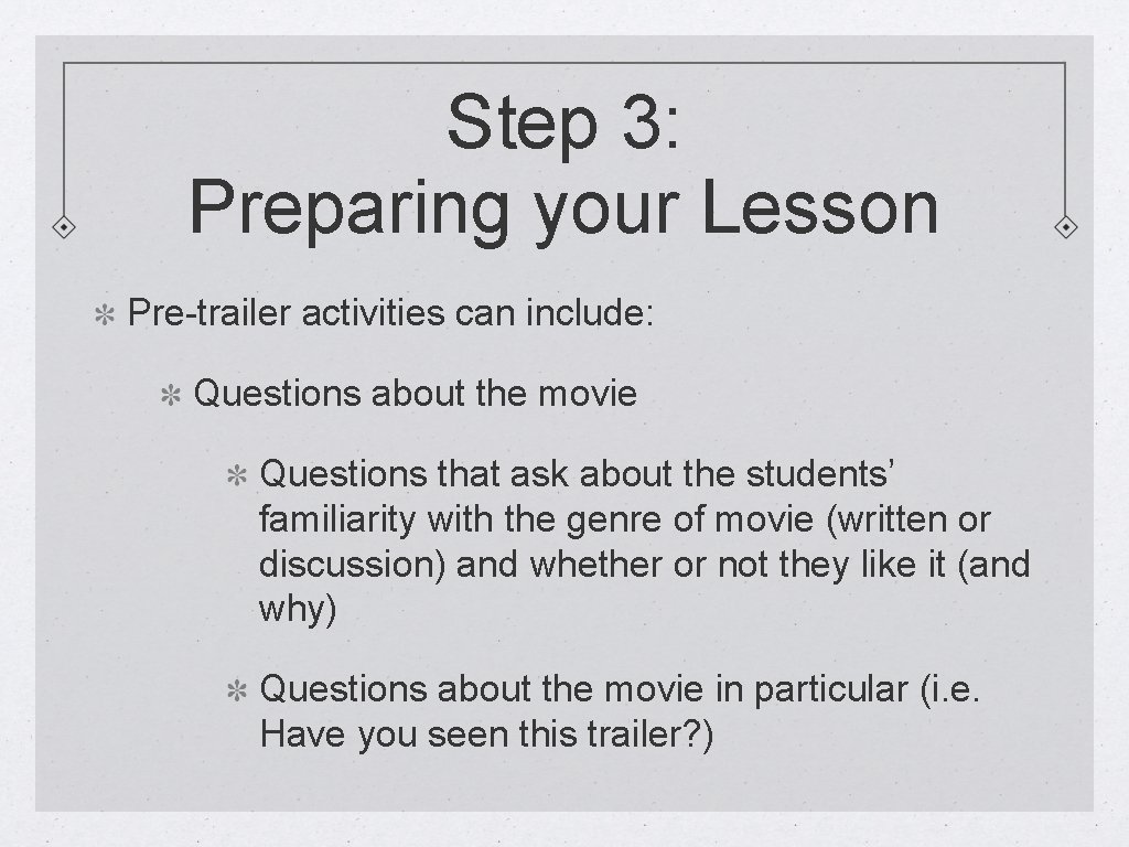 Step 3: Preparing your Lesson Pre-trailer activities can include: Questions about the movie Questions