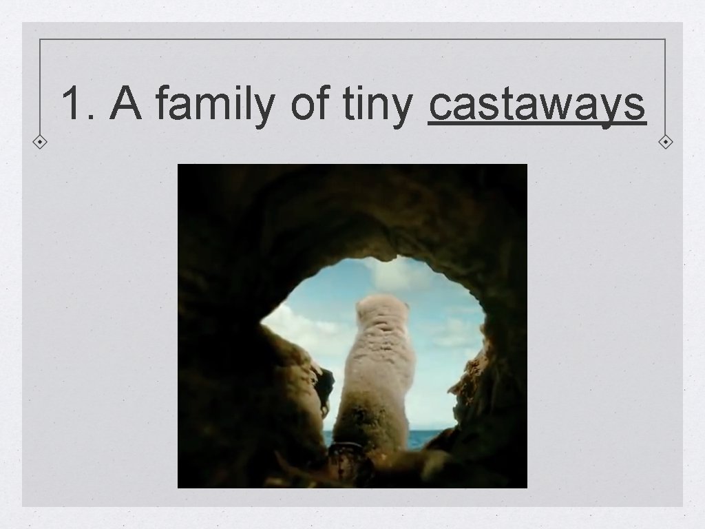 1. A family of tiny castaways 