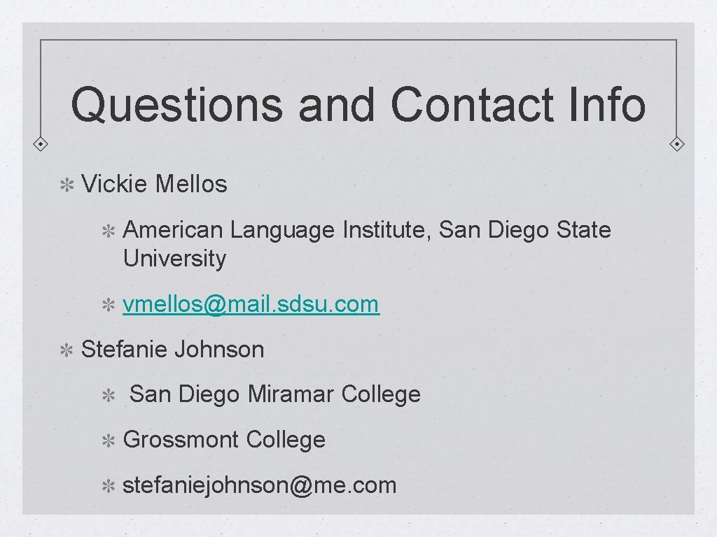 Questions and Contact Info Vickie Mellos American Language Institute, San Diego State University vmellos@mail.