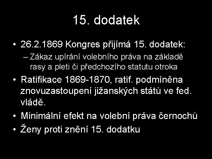 15. dodatek • 26. 2. 1869 Kongres přijímá 15. dodatek: – Zákaz upírání volebního