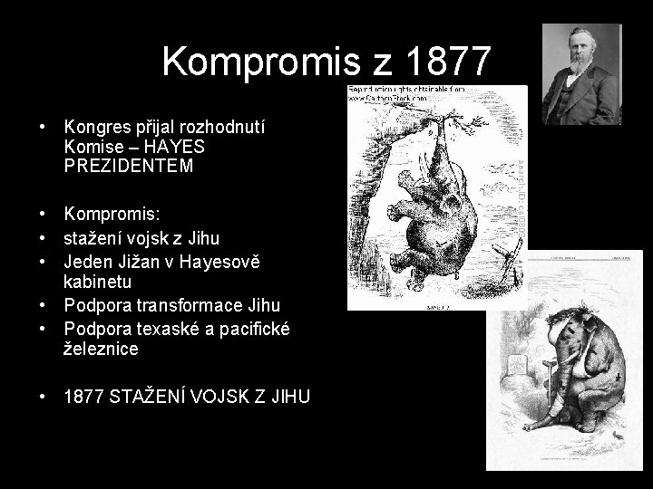 Kompromis z 1877 • Kongres přijal rozhodnutí Komise – HAYES PREZIDENTEM • Kompromis: •