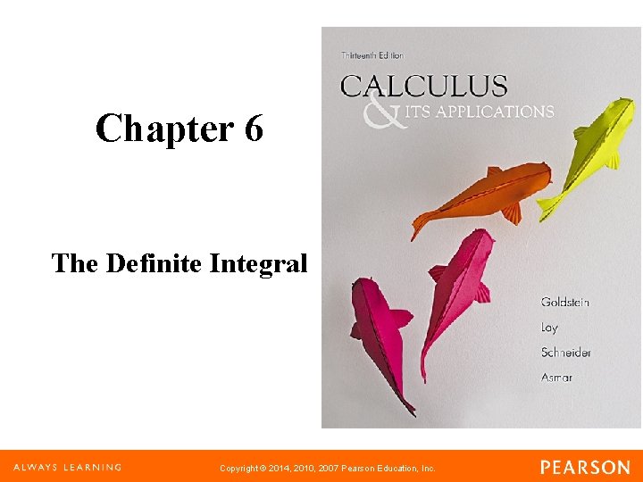 Chapter 6 The Definite Integral Copyright © 2014, 2010, 2007 Pearson Education, Inc. 