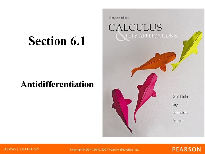Section 6. 1 Antidifferentiation Copyright © 2014, 2010, 2007 Pearson Education, Inc. 